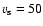 $v_{\rm s} = 50$