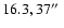 $16.3, 37\hbox{$^{\prime\prime}$ }$