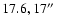 $17.6, 17\hbox{$^{\prime\prime}$ }$