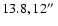 $13.8, 12\hbox{$^{\prime\prime}$ }$