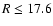 $R\leq 17.6$