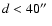 $d<40\hbox{$^{\prime\prime}$ }$