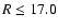 $R\leq 17.0$