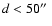 $d<50\hbox{$^{\prime\prime}$ }$