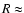 $R\approx$