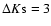 $\Delta K{\rm s}=3$