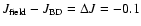 $J_{\rm field}-J_{\rm BD}=\Delta J=-0.1$