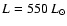 $L = 550~L_\odot$