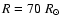 $R = 70~R_\odot$