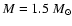 $M = 1.5~M_\odot$