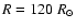 $R = 120~R_\odot$