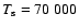 $T_{\rm s}=70~000$