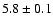 $5.8\pm 0.1$