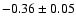 $-0.36\pm 0.05$