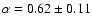 $\alpha=0.62 \pm 0.11$