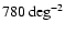 $780~{\rm deg}^{-2}$