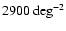 $2900~{\rm deg}^{-2}$