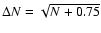 $\Delta N=\sqrt{N+0.75}$