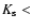 $K_{\rm s}<$