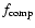 $f_{\rm comp}$