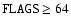 $\mathtt{FLAGS} \ge 64$