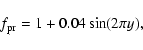 \begin{displaymath}%
f_{\rm pr} = 1 + 0.04 \sin (2 \pi y),
\end{displaymath}