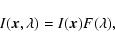 \begin{displaymath}%
I(\vec x, \lambda) = I(\vec x) F(\lambda),
\end{displaymath}
