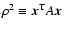 $\rho^2 \equiv \vec x^{\rm T} A \vec x$