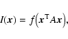 \begin{displaymath}%
I(\vec{x}) = f \bigl(\vec{x}^{\rm T} A \vec{x}\bigr),
\end{displaymath}