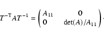 \begin{displaymath}%
T^{-{\rm T}} A T^{-1} =
\left( \begin{array}{lcc}
A_{11} &\;& 0 \\
0 &\;& \det (A) / A_{11}
\end{array}\right)\cdot
\end{displaymath}