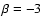 $\beta =-3$