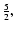 $\frac{5}{2},$