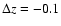 $\Delta z=-0.1$