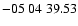 $ -05\ 04\ 39.53$