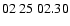 $ 02\ 25\ 02.30$