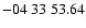 $ -04\ 33\ 53.64$