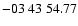 $ -03\ 43\ 54.77$