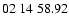$02 \ 14 \ 58.92 $