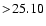 $ >\! 25.10$
