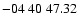 $ -04\ 40\ 47.32$