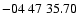 $ -04\ 47\ 35.70$