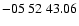 $ -05\ 52\ 43.06$