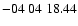 $ -04\ 04\ 18.44$