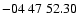 $ -04\ 47\ 52.30$