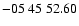$ -05\ 45\ 52.60$