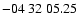 $ -04\ 32\ 05.25$
