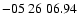 $ -05\ 26\ 06.94$
