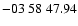 $ -03\ 58\ 47.94$