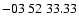 $ -03\ 52\ 33.33$