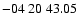 $ -04\ 20\ 43.05$